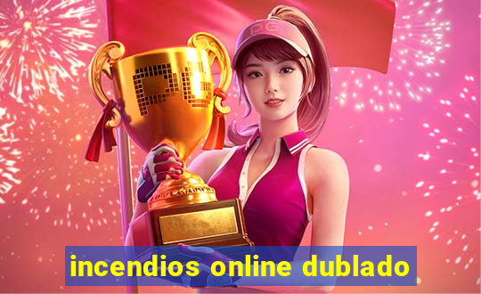 incendios online dublado